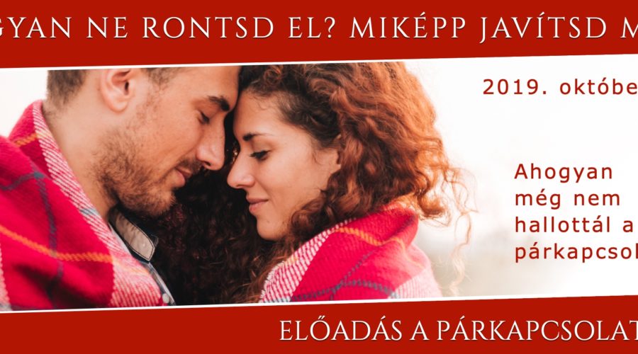 Hogyan ne rontsd el? Miképp javítsd meg? – Gyakorlatias Párkapcsolati Előadás